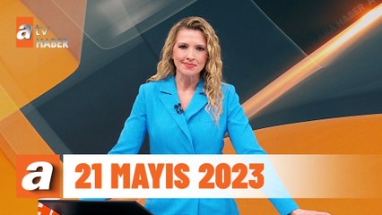 atv Ana Haber | 21 Mayıs 2023