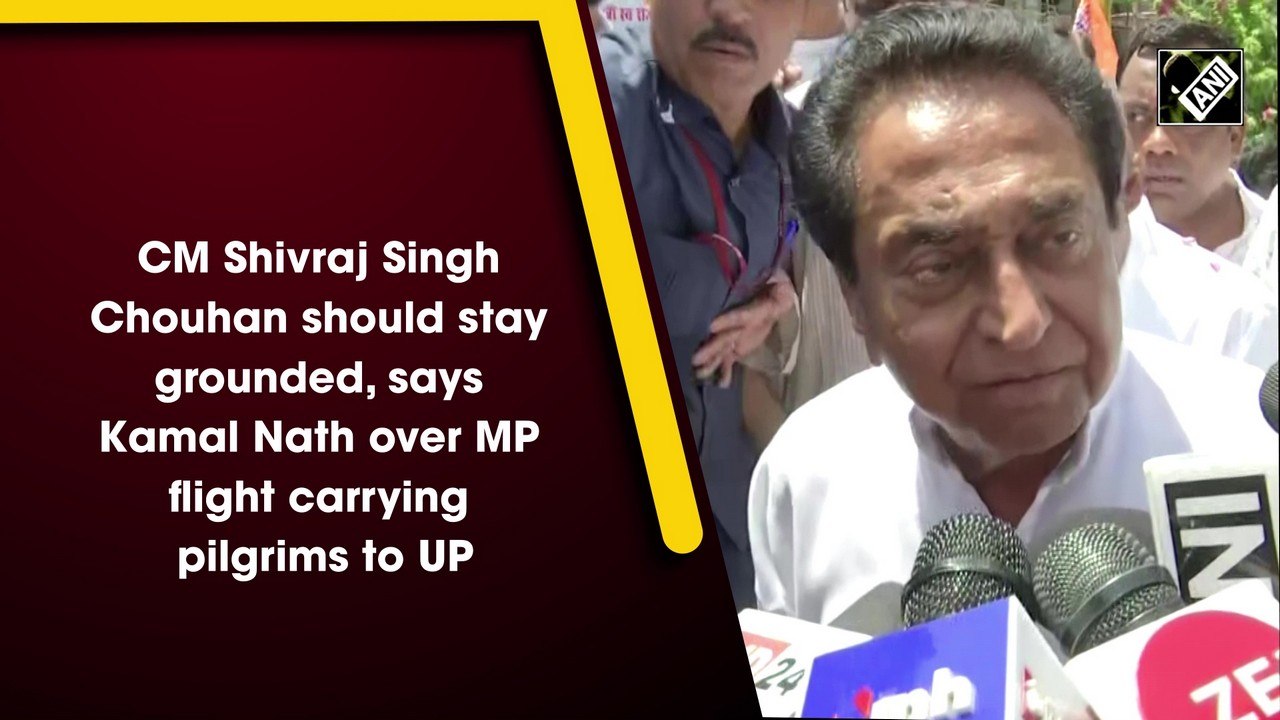 CM Shivraj Singh Chouhan should stay grounded, says Kamal Nath over MP flight carrying pilgrims to UP