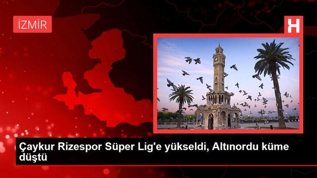 Çaykur Rizespor Süper Lig'e yükseldi, Altınordu küme düştü