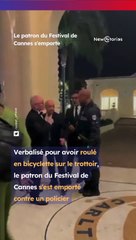 Le patron du Festival de Cannes s'emporte contre un policer en plein festival.