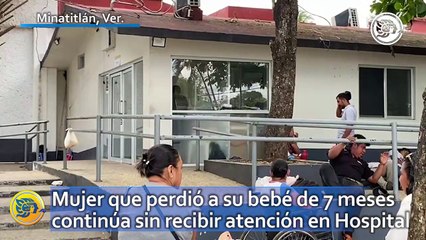 Mujer que perdió a su bebé de 7 meses continúa sin recibir atención en Hospital General de Minatitlán