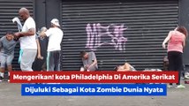 Mengerikan Kota Phildelphia Di Amerika Serikat Dijuluki Sebagai Kota Zombie Dunia Nyata