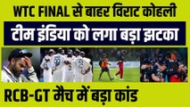 WTC FINAL से बाहर Virat Kohli, Team India को लगा बड़ा झटका, RCB-GT मैच में बड़ा कांड