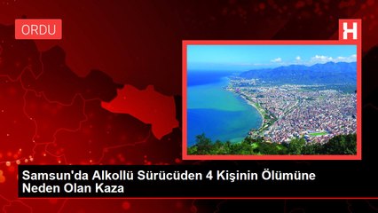 Samsun'da Alkollü Sürücüden 4 Kişinin Ölümüne Neden Olan Kaza