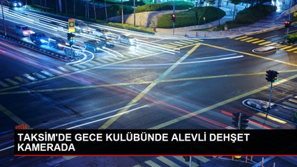 TAKSİM'DE GECE KULÜBÜNDE ALEVLİ DEHŞET KAMERADA