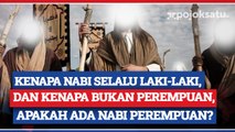Kenapa Nabi Diangkat dari Kaum Lelaki, Apakah Ada Nabi Perempuan