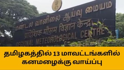 தமிழகத்தில் 13 மாவட்டங்களில் கனமழைக்கு வாய்ப்பு!