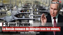 La Russie promet de détruire tous les avions F-16 américains livrés a Kiev.