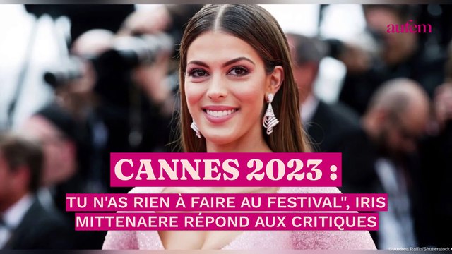 Cannes 2023 : Tu n'as rien à faire au Festival , Iris Mittenaere répond aux critiques