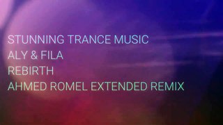 Aly  Fila - Rebirth (Ahmed Romel Extended Remix)