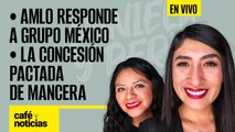 #EnVivo #CaféYNoticias | AMLO niega expropiación a Grupo México | La concesión pactada de Mancera