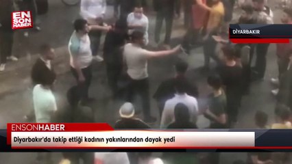 Diyarbakır'da takip ettiği kadının yakınlarından dayak yedi