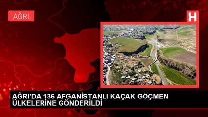 AĞRI'DA 136 AFGANİSTANLI KAÇAK GÖÇMEN ÜLKELERİNE GÖNDERİLDİ