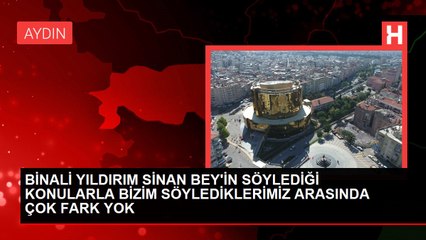 BİNALİ YILDIRIM SİNAN BEY'İN SÖYLEDİĞİ KONULARLA BİZİM SÖYLEDİKLERİMİZ ARASINDA ÇOK FARK YOK