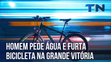 Homem pede água e furta bicicleta na Grande Vitória