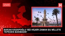 BAKAN KASAPOĞLU 'BİZ HİÇBİR ZAMAN BU MİLLETE TEPEDEN BAKMADIK'