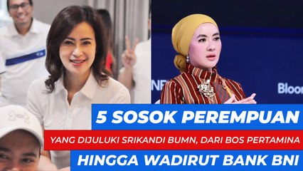 5 Sosok Perempuan yang Dijuluki Srikandi BUMN, dari Bos Pertamina hingga Wadirut Bank BNI
