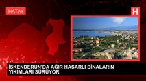 İSKENDERUN'DA AĞIR HASARLI BİNALARIN YIKIMLARI SÜRÜYOR