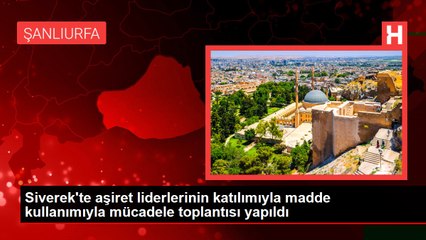 Siverek'te aşiret liderlerinin katılımıyla madde kullanımıyla mücadele toplantısı yapıldı