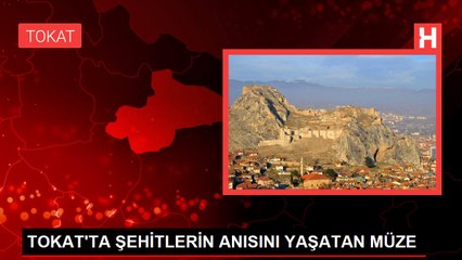 TOKAT'TA ŞEHİTLERİN ANISINI YAŞATAN MÜZE