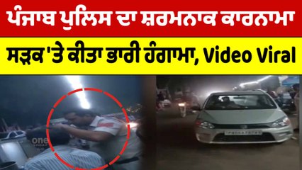 Punjab Police ਦਾ ਸ਼ਰਮਨਾਕ ਕਾਰਨਾਮਾ, ਸੜਕ 'ਤੇ ਕੀਤਾ ਭਾਰੀ ਹੰਗਾਮਾ, Video Viral |OneIndia Punjabi