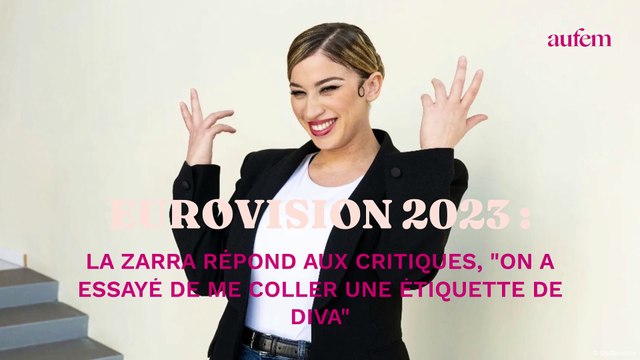 Eurovision 2023 : La Zarra répond aux critiques, On a essayé de me coller une étiquette de diva