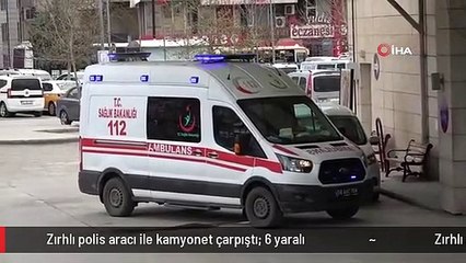 Zırhlı polis aracı ile kamyonet çarpıştı: 6 yaralı