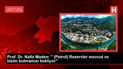 Prof. Dr. Nafiz Maden: " (Petrol) Rezervler mevcut ve bizim bulmamızı bekliyor"