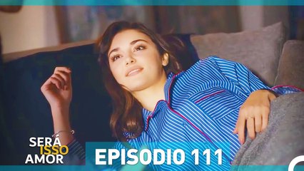 Será Isso Amor 111. Episódio (Dublagem em Portugue)