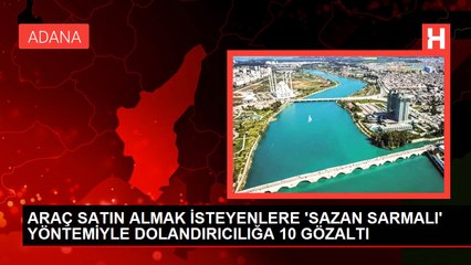 ARAÇ SATIN ALMAK İSTEYENLERE 'SAZAN SARMALI' YÖNTEMİYLE DOLANDIRICILIĞA 10 GÖZALTI