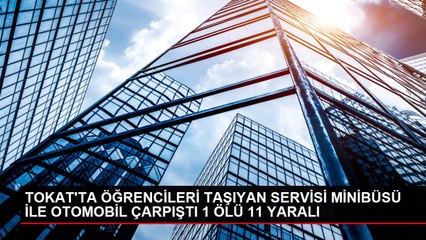 TOKAT'TA ÖĞRENCİLERİ TAŞIYAN SERVİSİ MİNİBÜSÜ İLE OTOMOBİL ÇARPIŞTI 1 ÖLÜ 11 YARALI