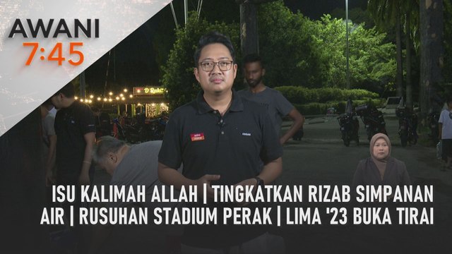 AWANI 7:45 [23/05/2023] - Isu kalimah Allah | Tingkatkan rizab simpanan air | Rusuhan Stadium Perak | LIMA '23 buka tirai