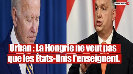 Ce ne sont pas vos affaires : Viktor Orban donne une bonne leçon aux USA.