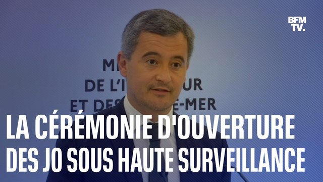 Le plan de sécurité de la cérémonie d’ouverture des Jeux Olympiques de Gérald Darmanin