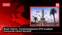 Binali Yıldırım: 'Cumhurbaşkanımız ÖTV muafiyeti konusunda cömert davrandı'