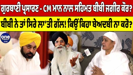 ਗੁਰਬਾਣੀ ਪ੍ਰਸਾਰਣ - CM Mann ਨਾਲ ਸਹਿਮਤ ਬੀਬੀ ਜਗੀਰ ਕੌਰ? ਬੀਬੀ ਨੇ ਤਾਂ ਸਿਰੇ ਲਾ'ਤੀ ਗੱਲ! |OneIndia Punjabi