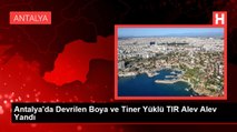 Antalya'da Devrilen Boya ve Tiner Yüklü TIR Alev Alev Yandı