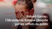 Roland-Garros :  l’Ukrainienne Kostyuk choquée par les sifflets du public