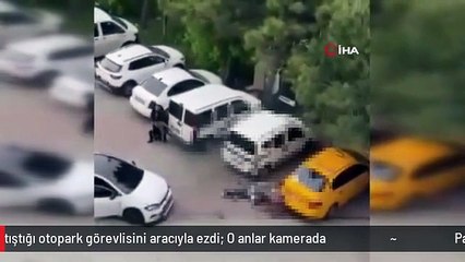 Para yüzünden tartıştığı otopark görevlisini aracıyla ezdi: O anlar kamerada