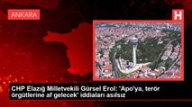 CHP Elazığ Milletvekili Gürsel Erol: 'Apo'ya, terör örgütlerine af gelecek' iddiaları asılsız