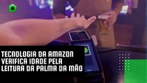 Tecnologia da Amazon verifica idade pela leitura da palma da mão