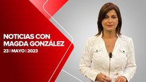 Milenio Noticias, con Magda González, 23 de mayo de 2023