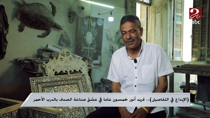 " نفسى في بيت صغير عشان اعلم فيه جيل جديد المهنة دي وأخليه يحبها " ..فريد أنور أشهر صناع الصدف بالدرب الأحمر بخمسون عام من الخبرة