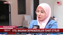 Otel basarak depremzedeleri tehdit ettiler !