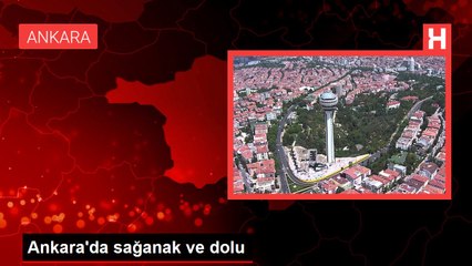 Ankara'da sağanak ve dolu