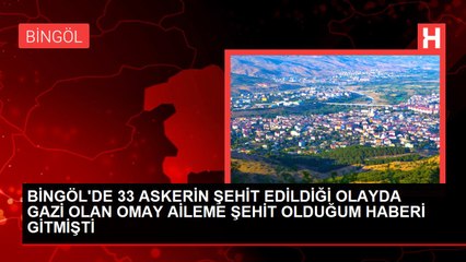 BİNGÖL'DE 33 ASKERİN ŞEHİT EDİLDİĞİ OLAYDA GAZİ OLAN OMAY AİLEME ŞEHİT OLDUĞUM HABERİ GİTMİŞTİ