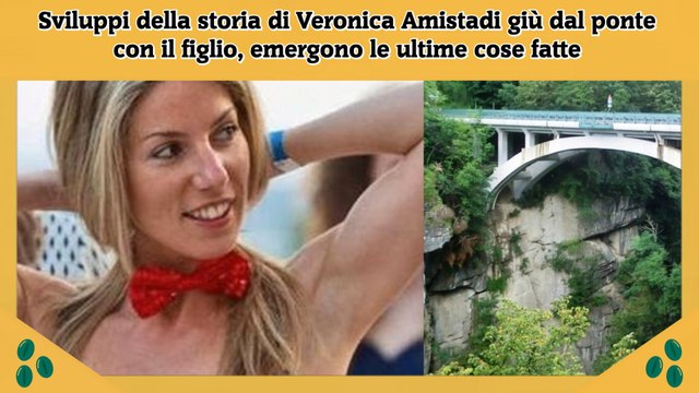 Sviluppi della storia di Veronica Amistadi giù dal ponte con il figlio, emergono le ultime cose fatte
