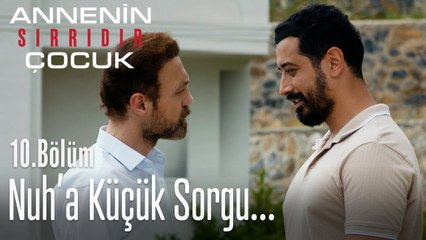 Nuh'u ayak üstü sorguya çekti - Annenin Sırrıdır Çocuk 10. Bölüm