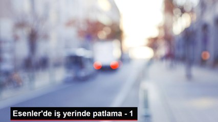 Esenler'de oto tamirhanesinde patlama: 4 yaralı