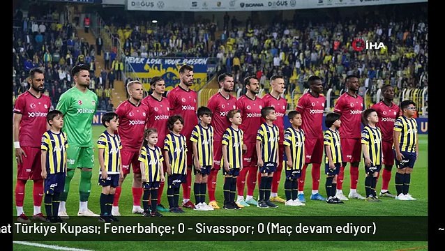 Ziraat Türkiye Kupası: Fenerbahçe: 0 - Sivasspor: 0 (Maç devam ediyor)